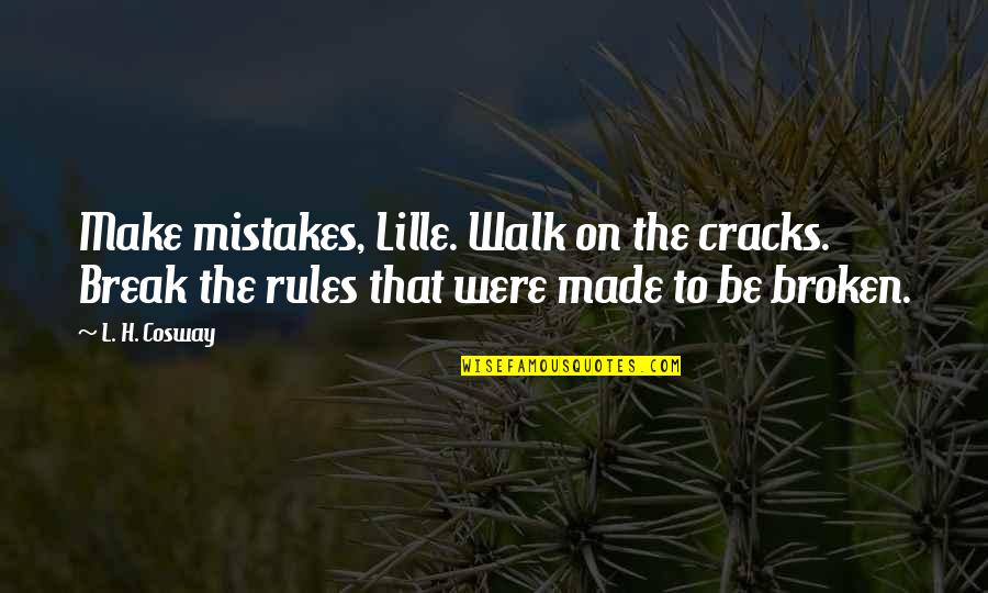 Cracks Quotes By L. H. Cosway: Make mistakes, Lille. Walk on the cracks. Break