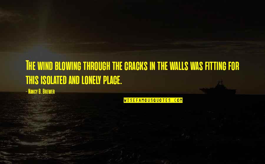 Cracks Quotes By Nancy B. Brewer: The wind blowing through the cracks in the