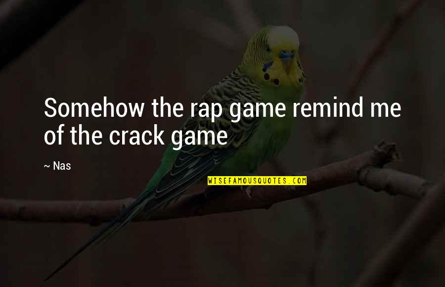 Cracks Quotes By Nas: Somehow the rap game remind me of the