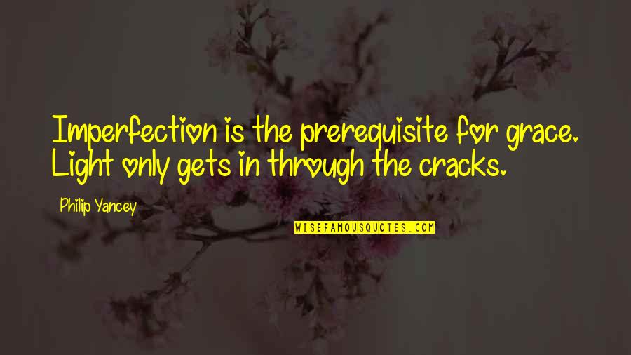 Cracks Quotes By Philip Yancey: Imperfection is the prerequisite for grace. Light only