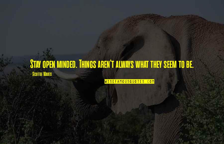 Cracks Short Quotes By Scottie Waves: Stay open minded. Things aren't always what they