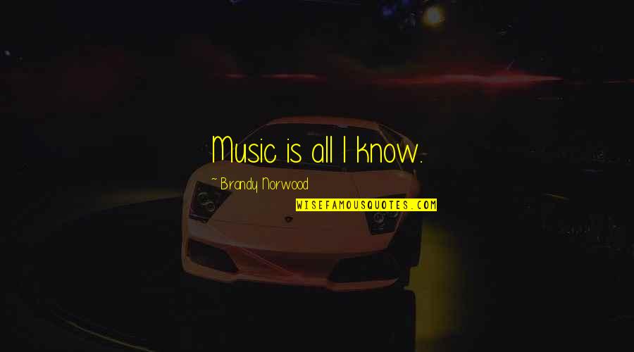 Cracksoft Quotes By Brandy Norwood: Music is all I know. Cracksoft Quotes By Brandy Norwood: Music is all I know.