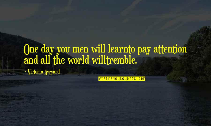 Cracksoft Quotes By Victoria Aveyard: One day you men will learnto pay attention Cracksoft Quotes By Victoria Aveyard: One day you men will learnto pay attention