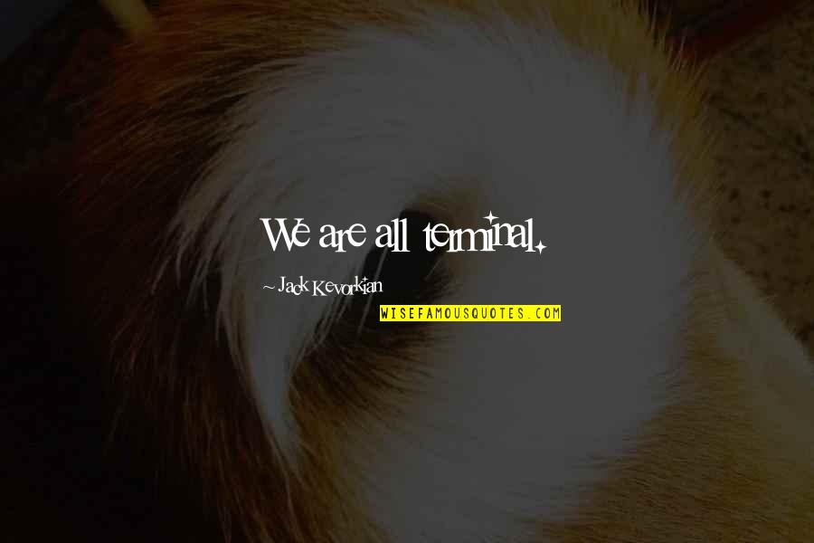 Crackula Quotes By Jack Kevorkian: We are all terminal. Crackula Quotes By Jack Kevorkian: We are all terminal.