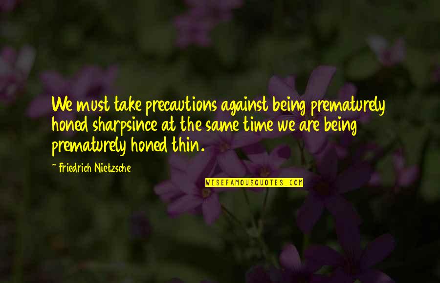 Crackups Cartoon Quotes By Friedrich Nietzsche: We must take precautions against being prematurely honed
