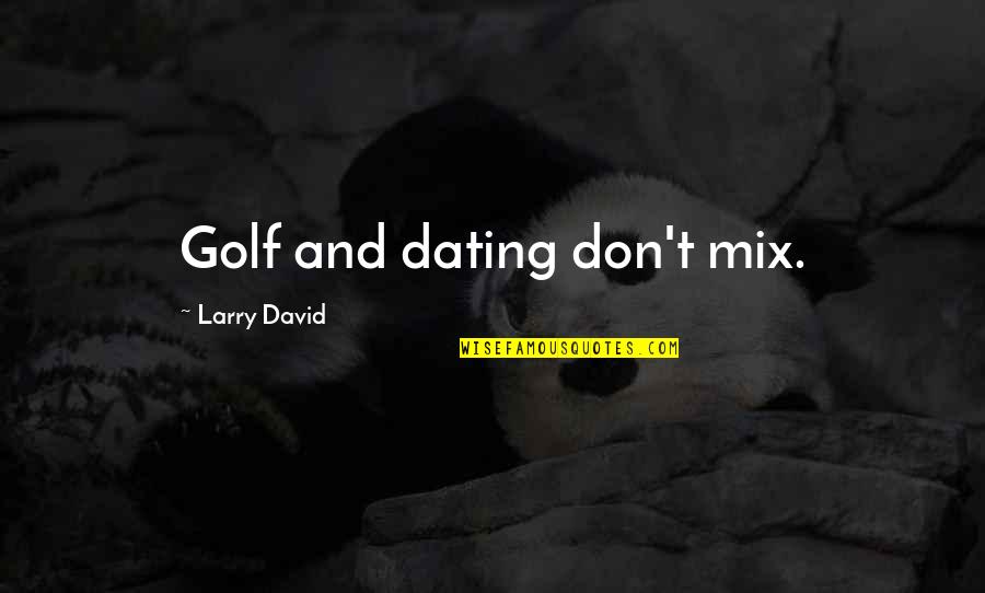 Cracy Prefix Quotes By Larry David: Golf and dating don't mix.