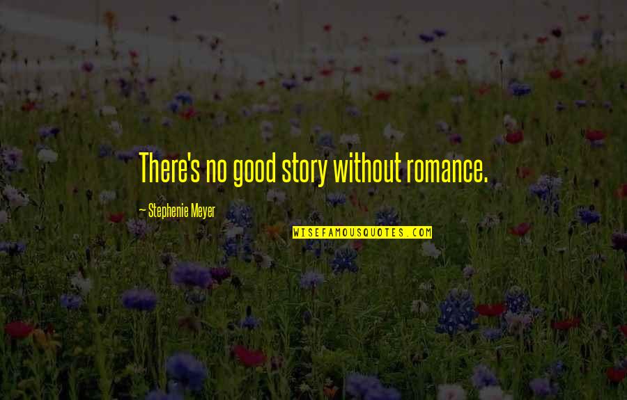 Cracy Suffix Quotes By Stephenie Meyer: There's no good story without romance.