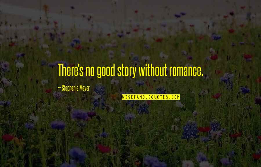 Cracy Suffix Quotes By Stephenie Meyer: There's no good story without romance. Cracy Suffix Quotes By Stephenie Meyer: There's no good story without romance.