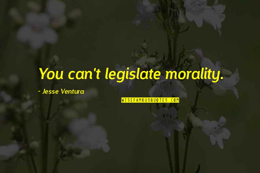 Craddocks Land Quotes By Jesse Ventura: You can't legislate morality. Craddocks Land Quotes By Jesse Ventura: You can't legislate morality.