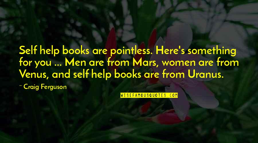 Craden Ink Quotes By Craig Ferguson: Self help books are pointless. Here's something for