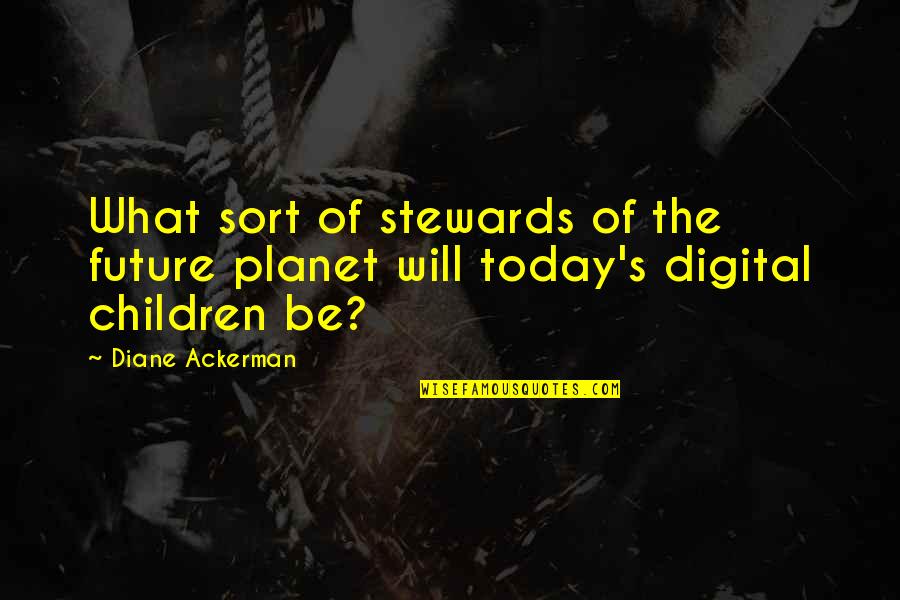 Craden Ink Quotes By Diane Ackerman: What sort of stewards of the future planet