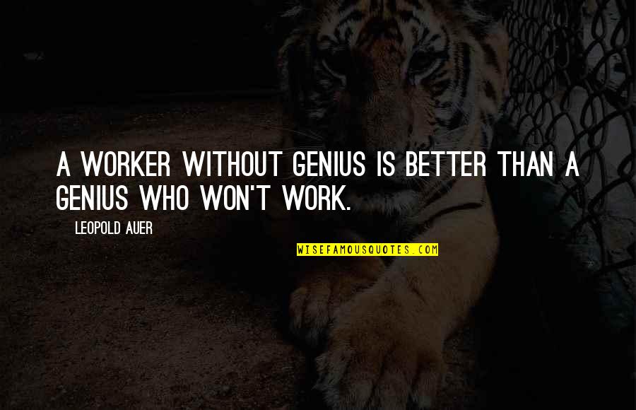 Cradick Corner Quotes By Leopold Auer: A worker without genius is better than a