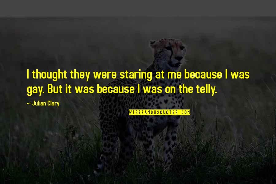 Cradicks Quotes By Julian Clary: I thought they were staring at me because Cradicks Quotes By Julian Clary: I thought they were staring at me because