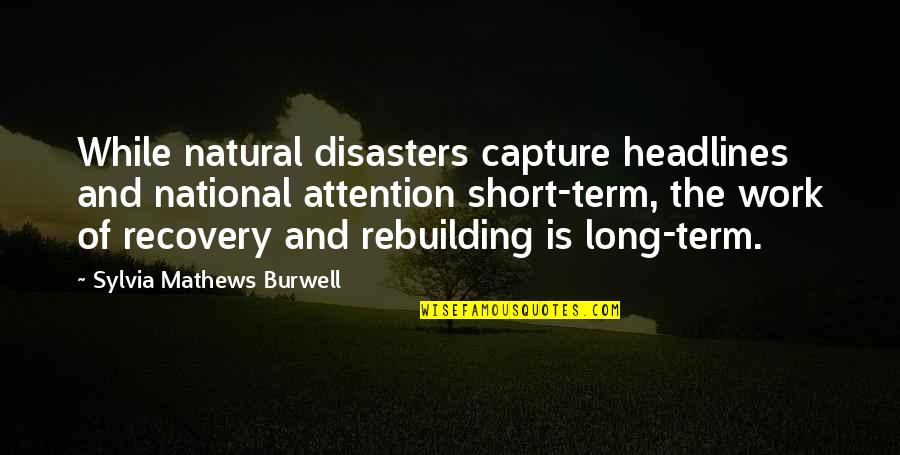 Cradit Quotes By Sylvia Mathews Burwell: While natural disasters capture headlines and national attention