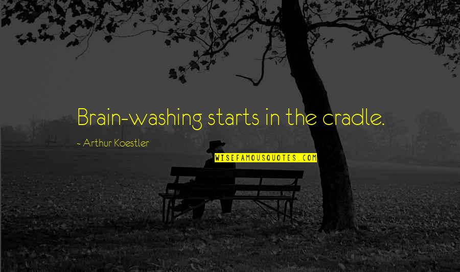 Cradle Quotes By Arthur Koestler: Brain-washing starts in the cradle.