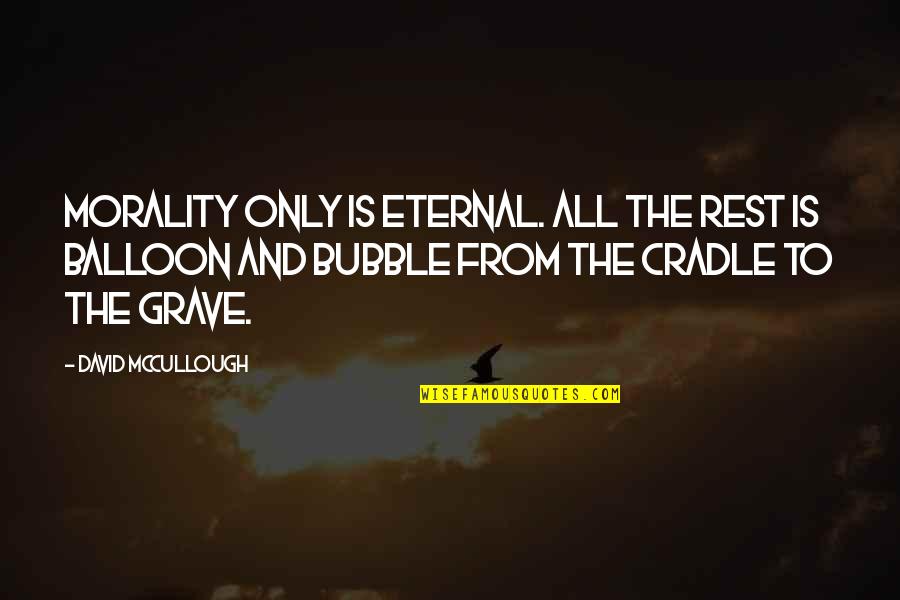 Cradle Quotes By David McCullough: Morality only is eternal. All the rest is