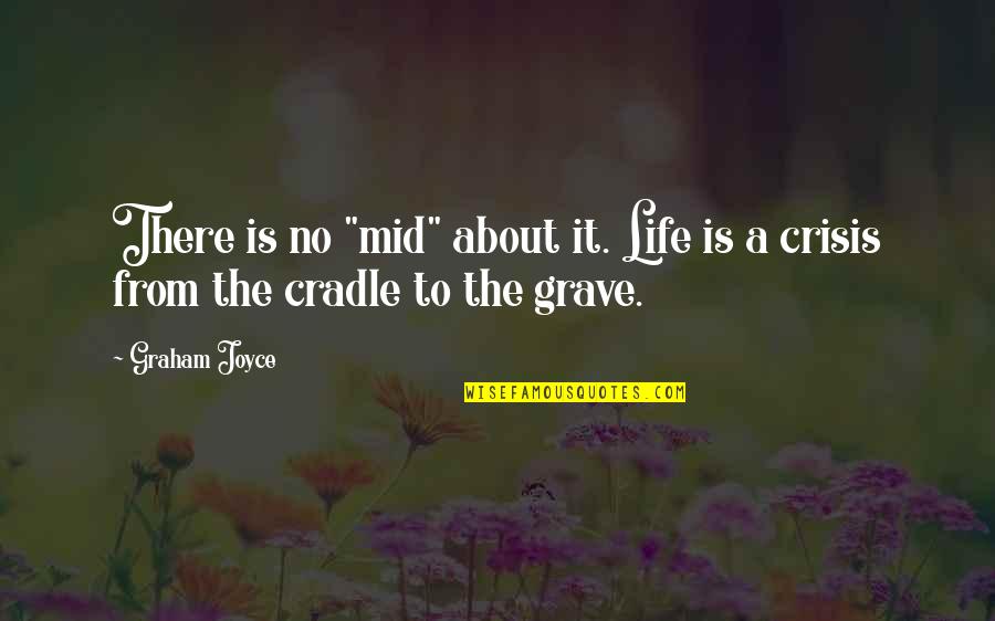 Cradle Quotes By Graham Joyce: There is no "mid" about it. Life is