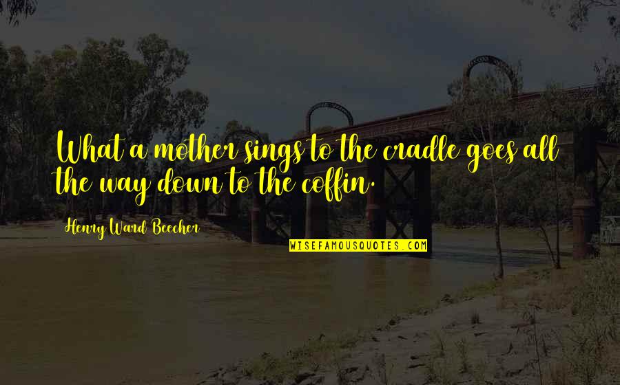 Cradle Quotes By Henry Ward Beecher: What a mother sings to the cradle goes
