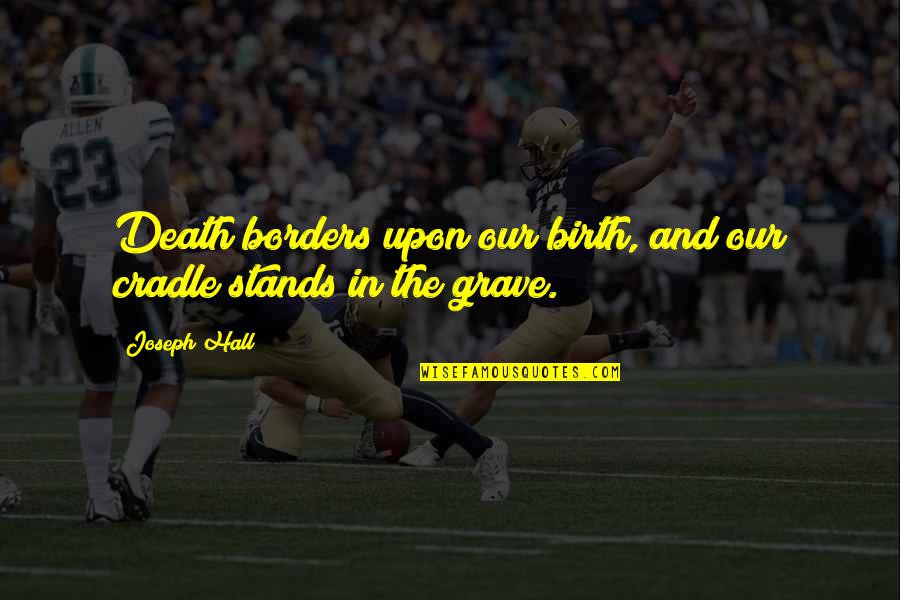 Cradle Quotes By Joseph Hall: Death borders upon our birth, and our cradle