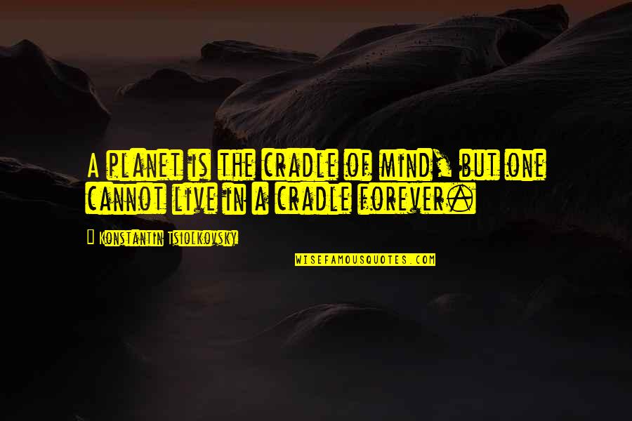 Cradle Quotes By Konstantin Tsiolkovsky: A planet is the cradle of mind, but