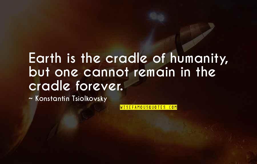 Cradle Quotes By Konstantin Tsiolkovsky: Earth is the cradle of humanity, but one