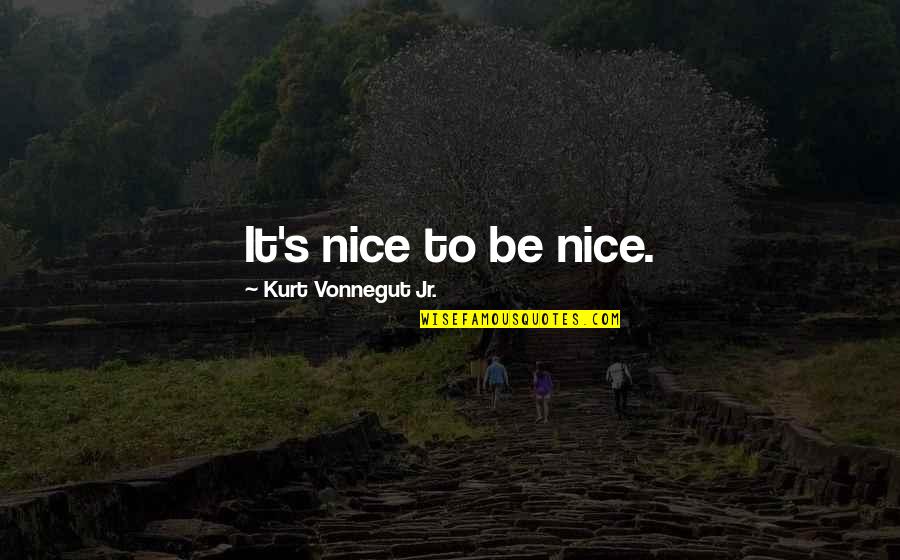 Cradle Quotes By Kurt Vonnegut Jr.: It's nice to be nice.