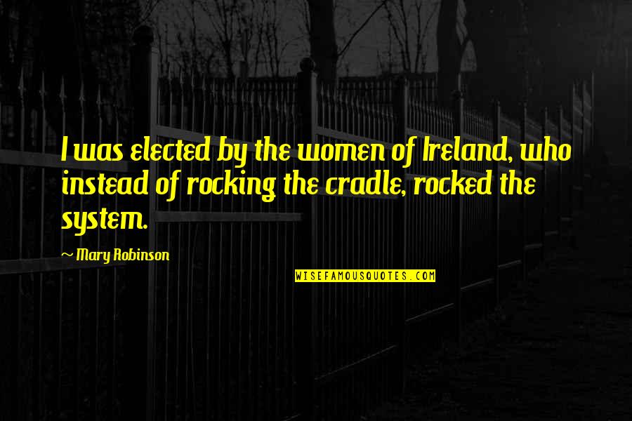 Cradle Quotes By Mary Robinson: I was elected by the women of Ireland,