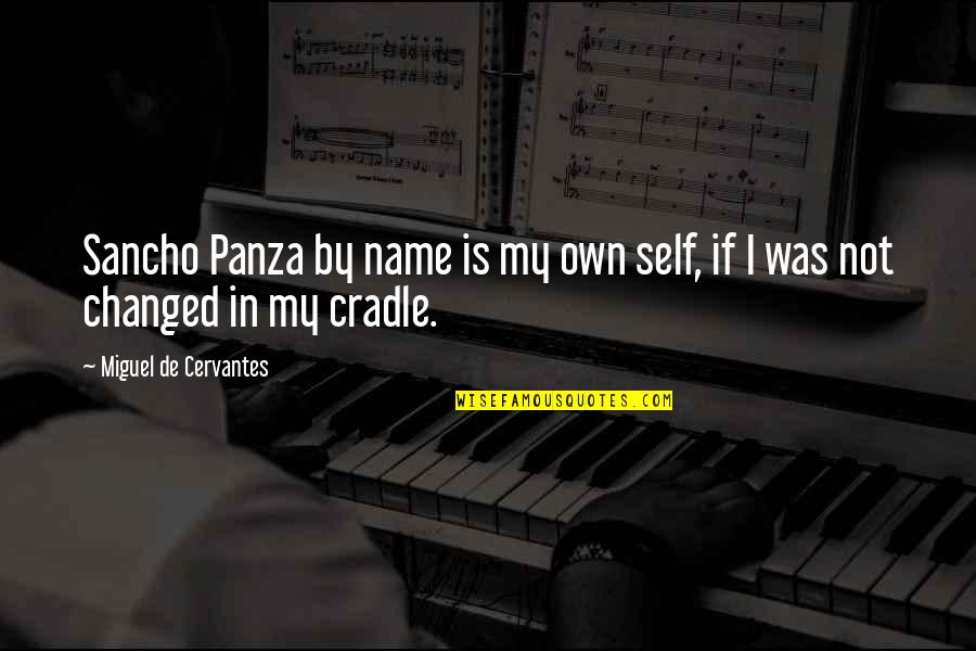 Cradle Quotes By Miguel De Cervantes: Sancho Panza by name is my own self,