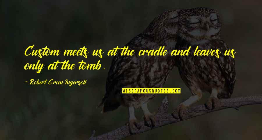 Cradle Quotes By Robert Green Ingersoll: Custom meets us at the cradle and leaves