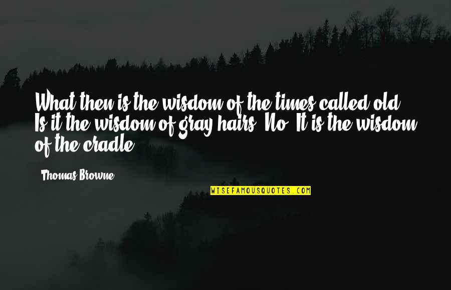 Cradle Quotes By Thomas Browne: What then is the wisdom of the times