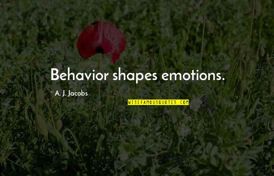 Cradle Robber Quotes By A. J. Jacobs: Behavior shapes emotions.