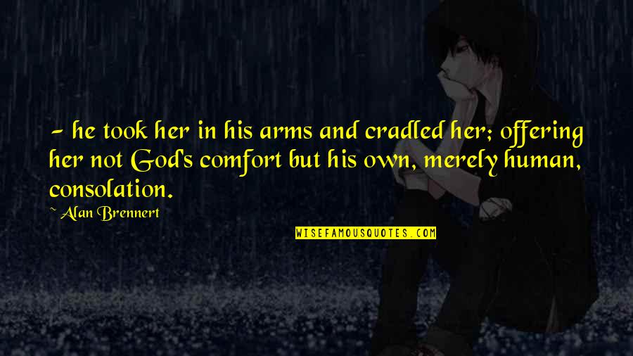 Cradled Quotes By Alan Brennert: - he took her in his arms and