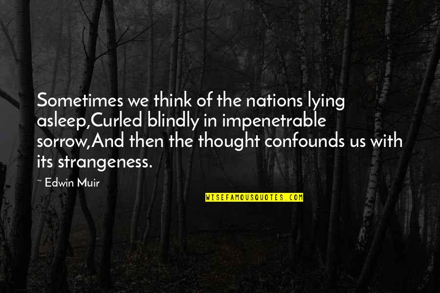Cradled Quotes By Edwin Muir: Sometimes we think of the nations lying asleep,Curled