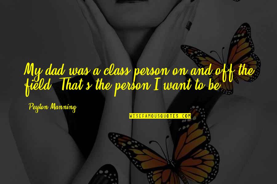 Cradled Quotes By Peyton Manning: My dad was a class person on and