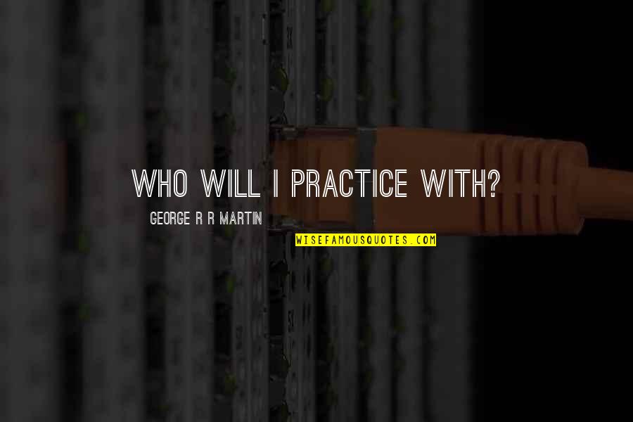 Cradlerules Quotes By George R R Martin: Who will I practice with?