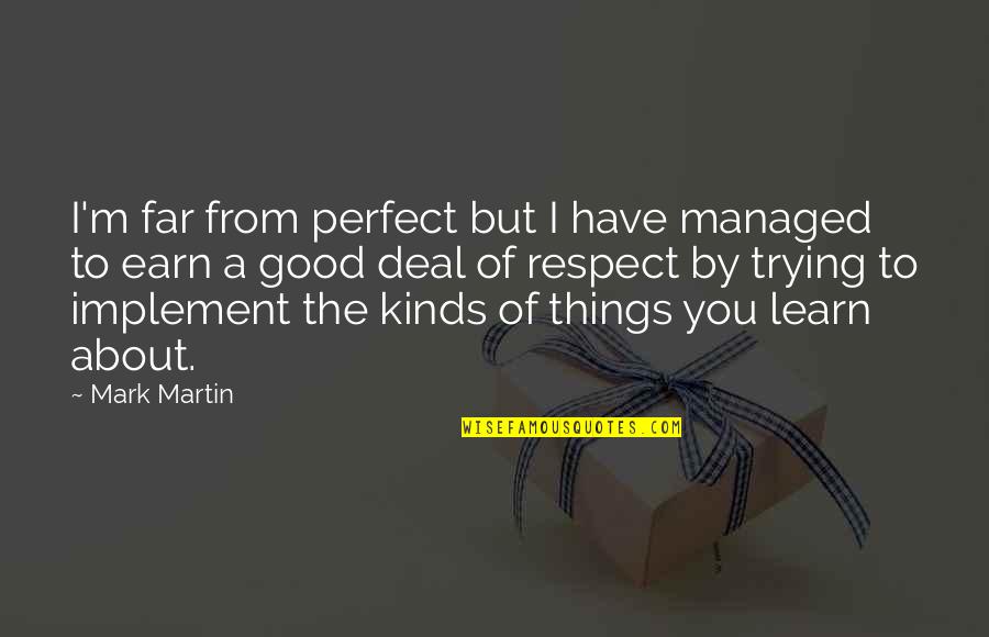 Cradlerules Quotes By Mark Martin: I'm far from perfect but I have managed