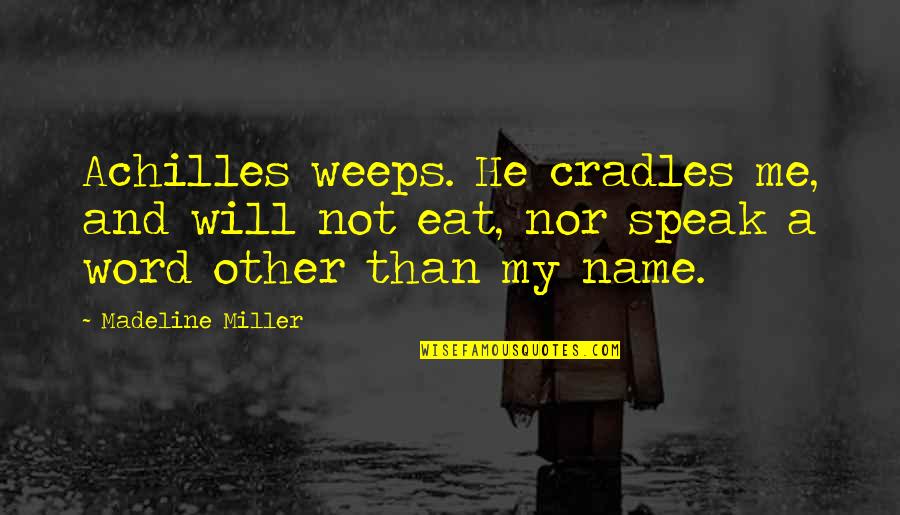 Cradles Quotes By Madeline Miller: Achilles weeps. He cradles me, and will not