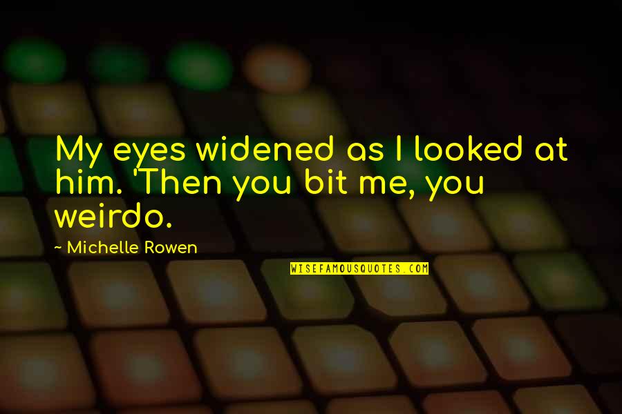 Cradles Song Quotes By Michelle Rowen: My eyes widened as I looked at him. Cradles Song Quotes By Michelle Rowen: My eyes widened as I looked at him.