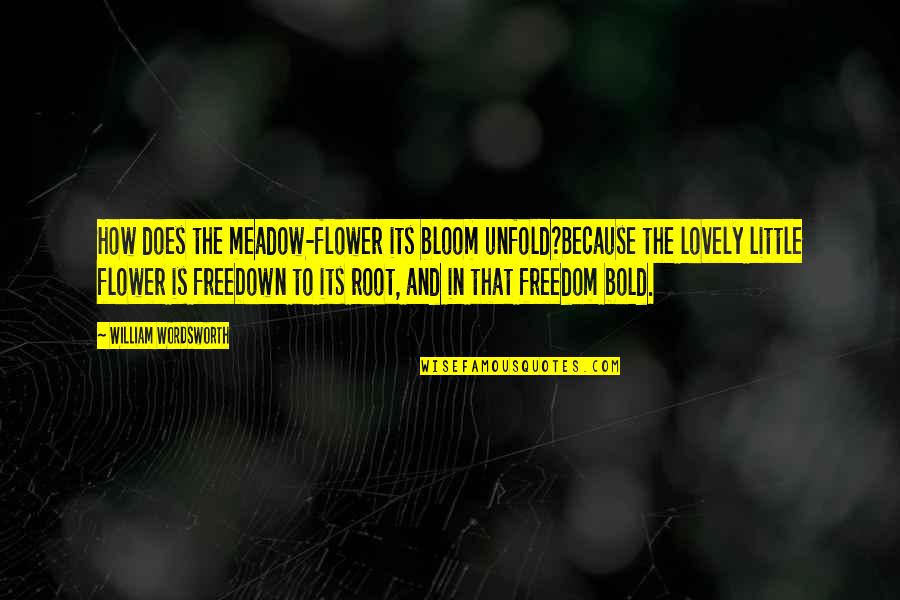 Cradlesong Barton Quotes By William Wordsworth: How does the meadow-flower its bloom unfold?Because the