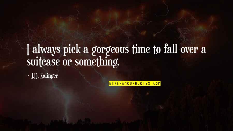 Cradlesongs Quotes By J.D. Salinger: I always pick a gorgeous time to fall