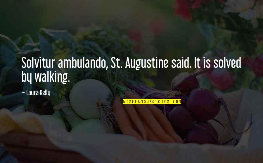 Cradleyou Quotes By Laura Kelly: Solvitur ambulando, St. Augustine said. It is solved