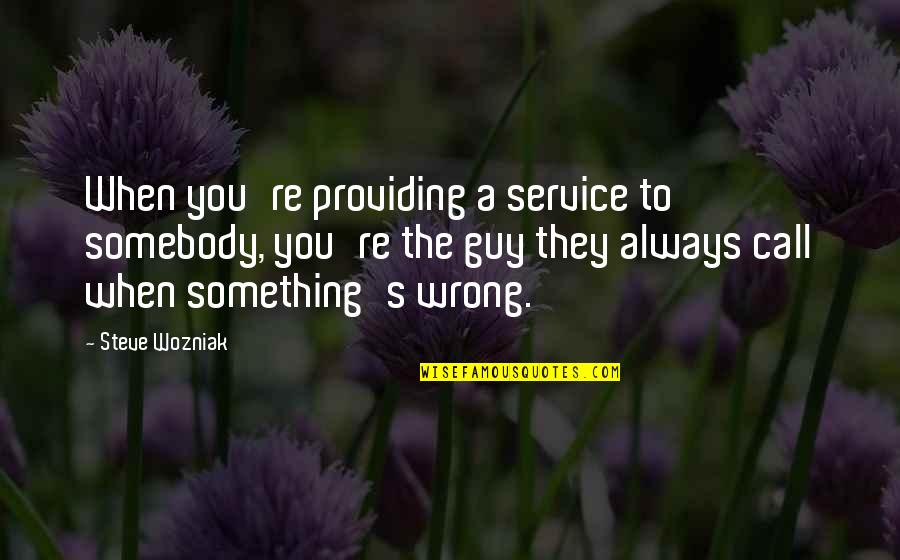 Cradleyou Quotes By Steve Wozniak: When you're providing a service to somebody, you're