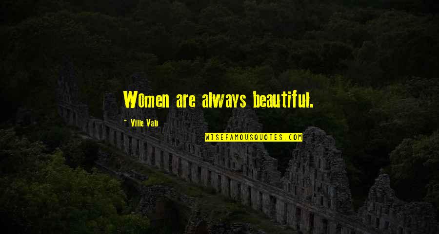 Cradleyou Quotes By Ville Valo: Women are always beautiful.