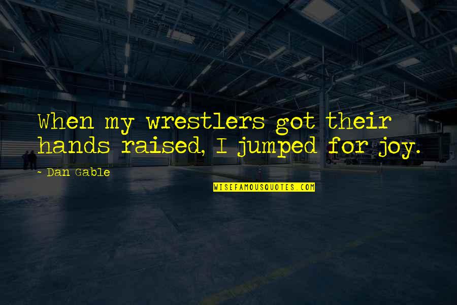 Cradling Baby Quotes By Dan Gable: When my wrestlers got their hands raised, I