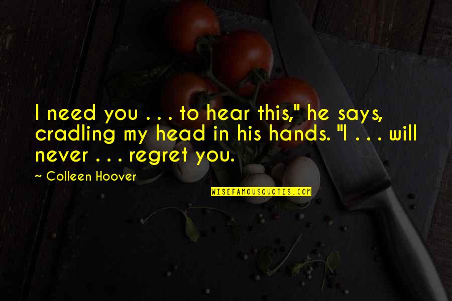 Cradling Quotes By Colleen Hoover: I need you . . . to hear