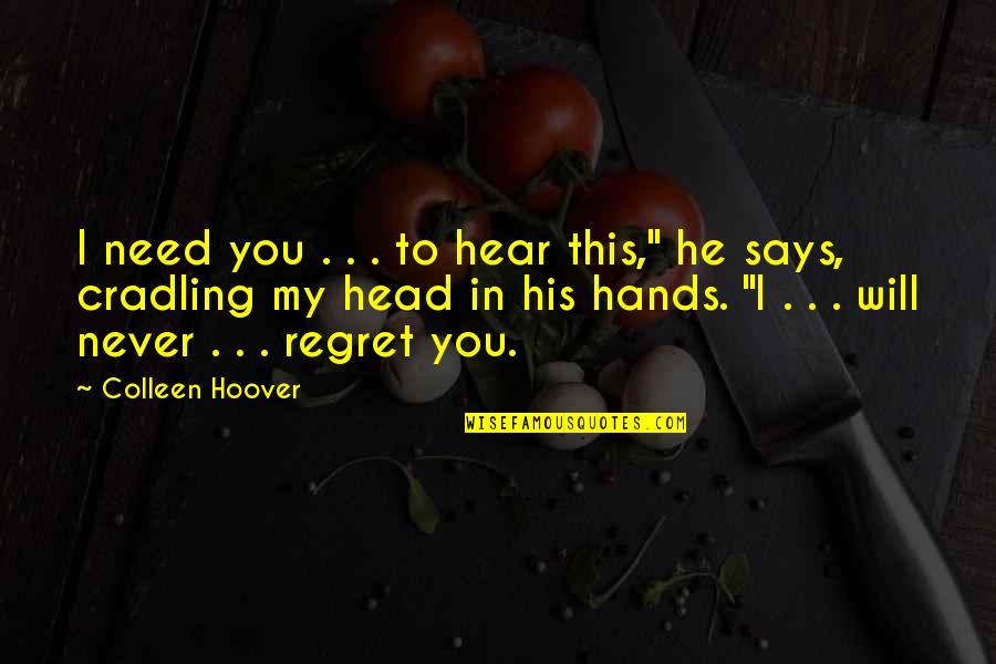 Cradling Quotes By Colleen Hoover: I need you . . . to hear Cradling Quotes By Colleen Hoover: I need you . . . to hear