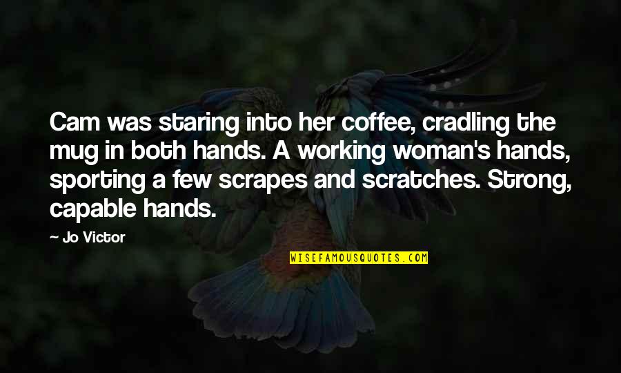Cradling Quotes By Jo Victor: Cam was staring into her coffee, cradling the