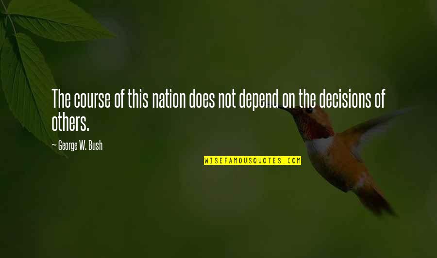Craemer Pallets Quotes By George W. Bush: The course of this nation does not depend
