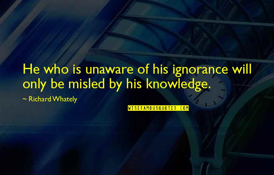 Craeynest Kortrijk Quotes By Richard Whately: He who is unaware of his ignorance will Craeynest Kortrijk Quotes By Richard Whately: He who is unaware of his ignorance will