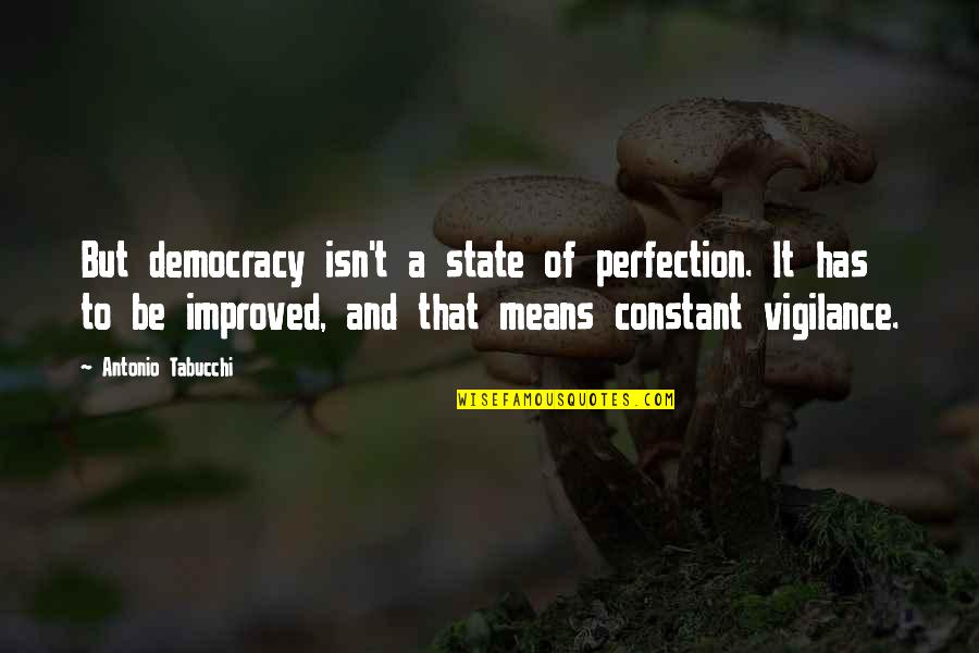 Craffey Plymouth Quotes By Antonio Tabucchi: But democracy isn't a state of perfection. It Craffey Plymouth Quotes By Antonio Tabucchi: But democracy isn't a state of perfection. It